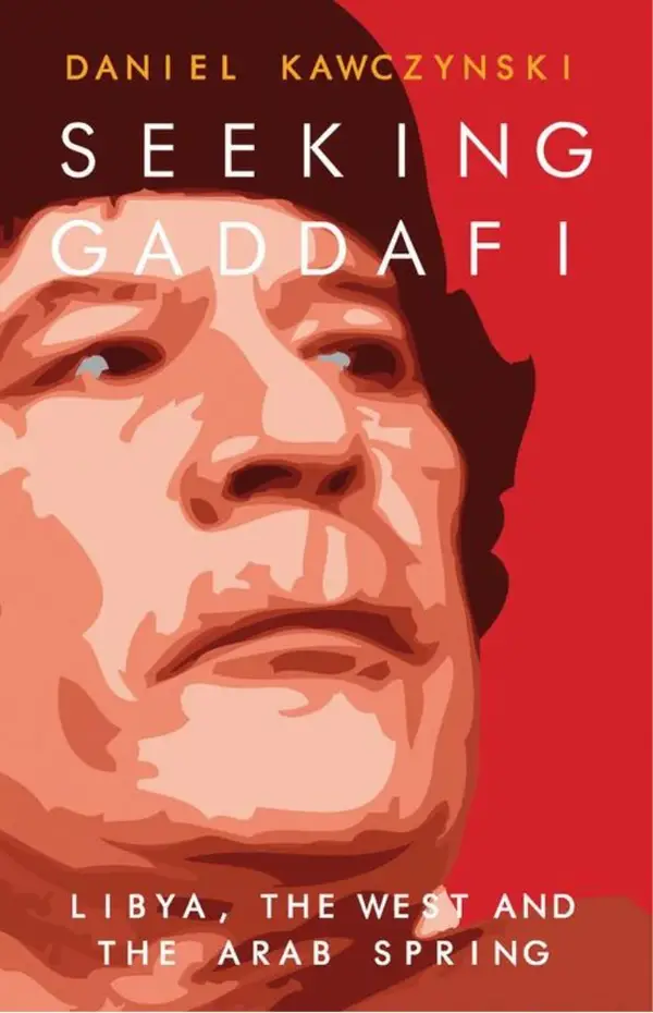 Seeking Gaddafi : Libya, the West and the Arab Spring