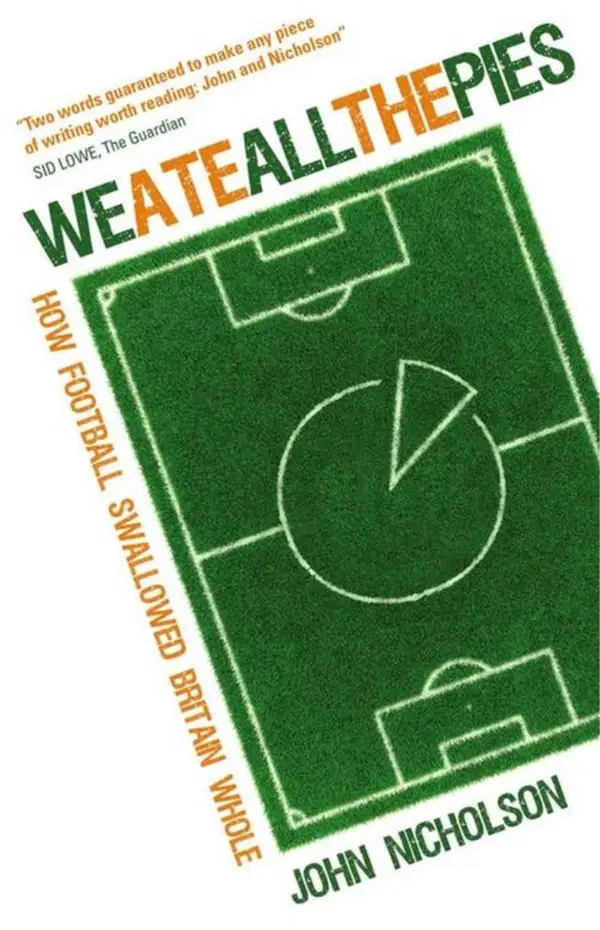 We Ate All the Pies : How Football Swallowed Britain Whole