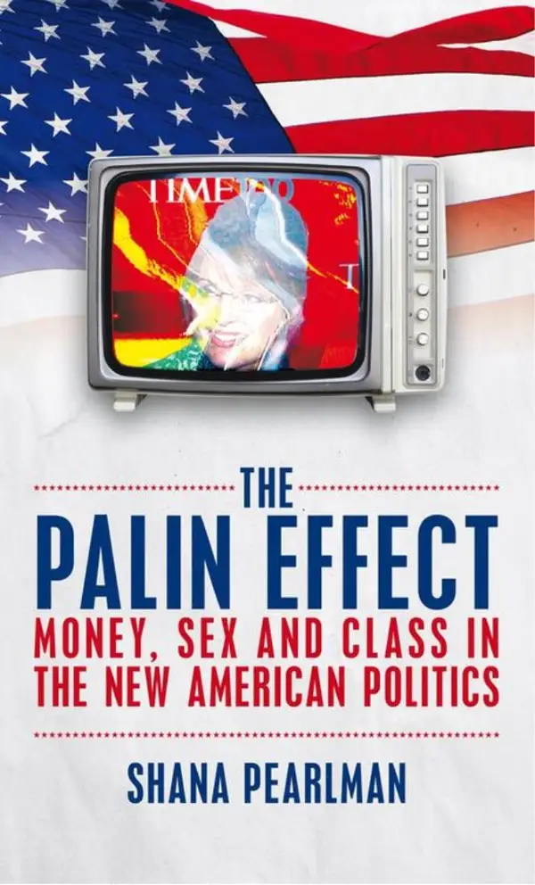 The Palin Effect : Money, Sex and Class in the New American Politics