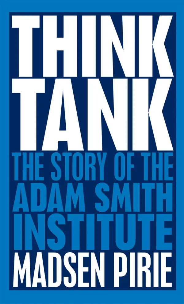 Think Tank : The Story of the Adam Smith Institute