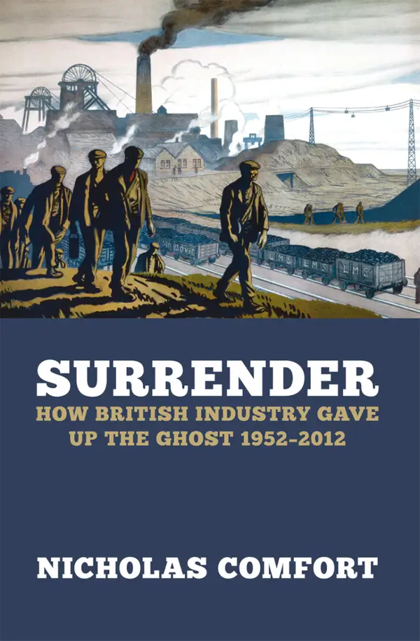 Surrender : How British industry gave up the ghost 1952-2012