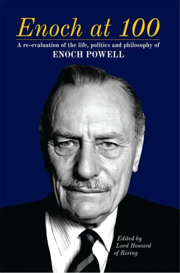 Enoch at 100 : A Re-evaluation of the life, politics and philosophy of Enoch Powell