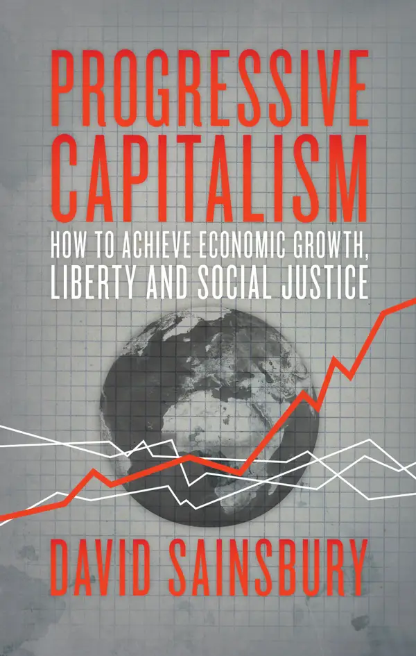 Progressive Capitalism : How to achieve economic growth, liberty and social justice