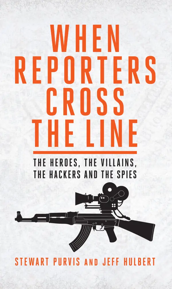 When Reporters Cross the Line : The Heroes, the Villains, the Hackers and the Spies
