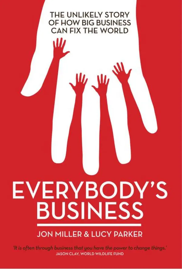 Everybody's Business : The Unlikely Story of How Big Business Can Fix the World