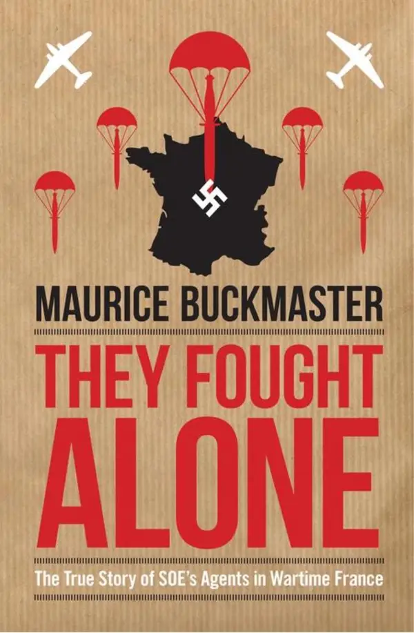 They Fought Alone : The True Story of SOE's Agents in Wartime France