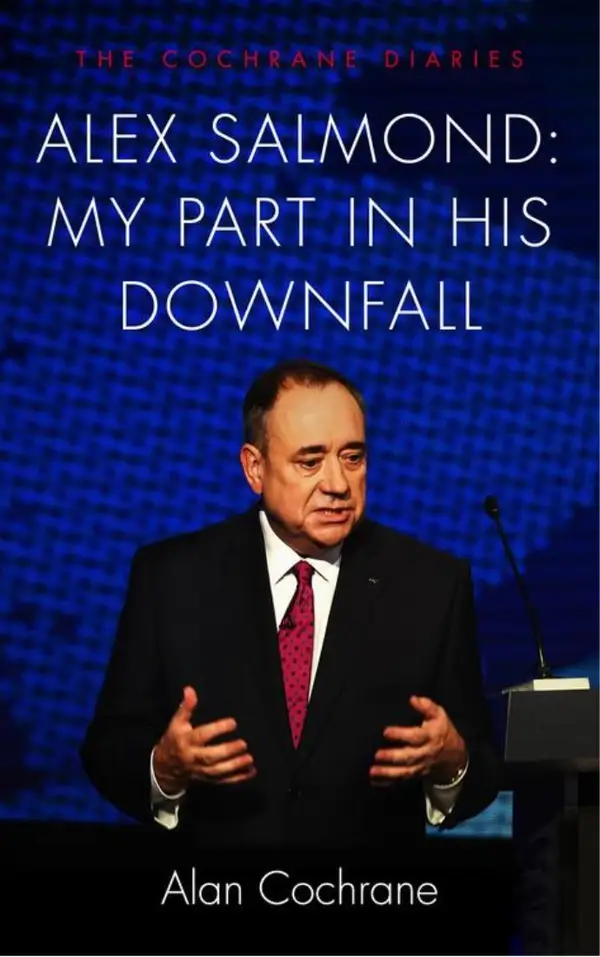 Alex Salmond: My Part in His Downfall : The Cochrane Diaries