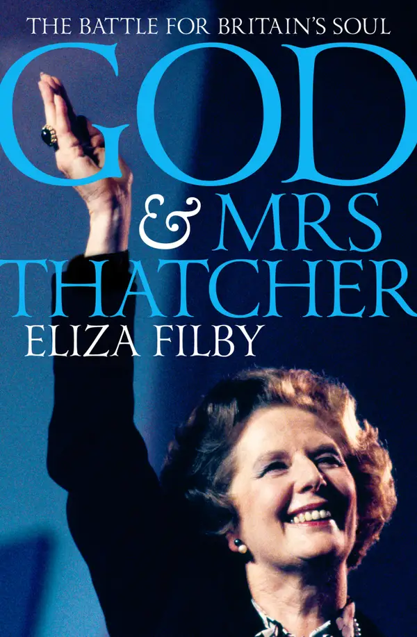 God and Mrs Thatcher : The Battle For Britain's Soul