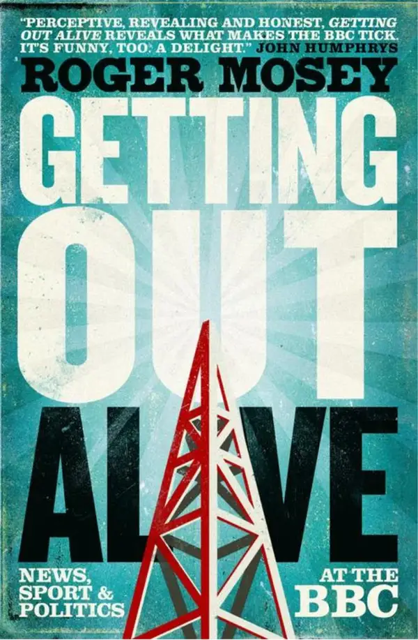 Getting Out Alive : News, Sport and Politics at the BBC