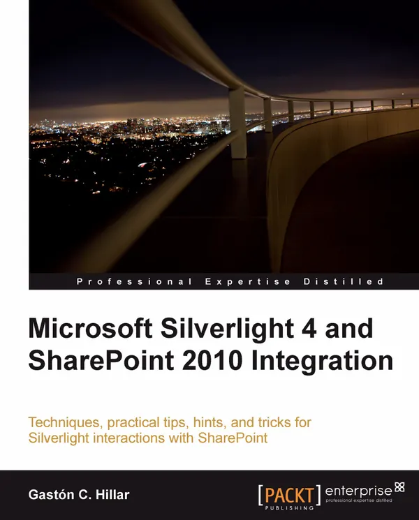 Microsoft Silverlight 4 and SharePoint 2010 Integration : Techniques, practical tips, hints, and tricks for Silverlight interactions with SharePoint