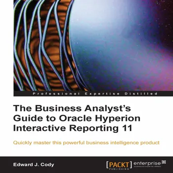 The Business Analyst's Guide to Oracle Hyperion Interactive Reporting ...