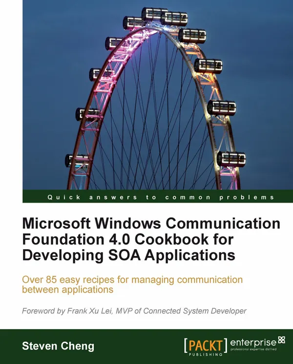 Microsoft Windows Communication Foundation 4.0 Cookbook for Developing SOA Applications : Over 85 easy recipes for managing communication between applications