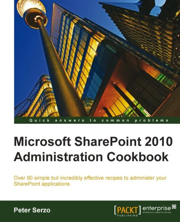 Microsoft SharePoint 2010 Administration Cookbook : Over 90 simple but incredibly effective recipes to administer your SharePoint applications