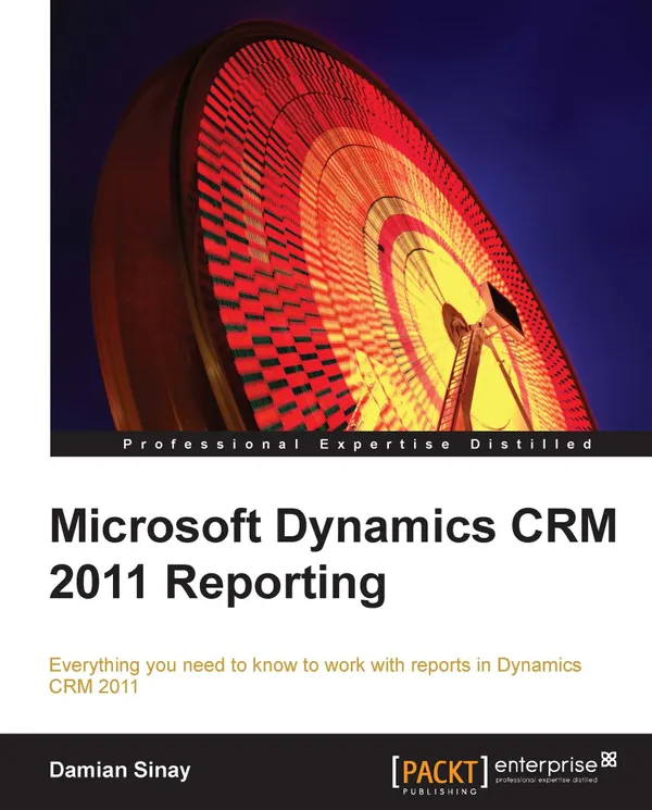 Microsoft Dynamics CRM 2011 Reporting : Everything you need to know to work with reports in Dynamics CRM 2011