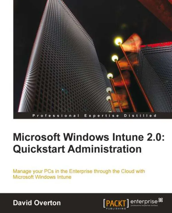 Microsoft Windows Intune 2.0: Quickstart Administration : Manage your PCs in the Enterprise through the Cloud with Microsoft Windows Intune book and ebook
