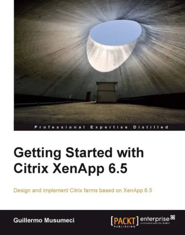 Getting Started with Citrix XenApp 6.5 : Design and implement Citrix farms based on XenApp 6.5 with this book and ebook