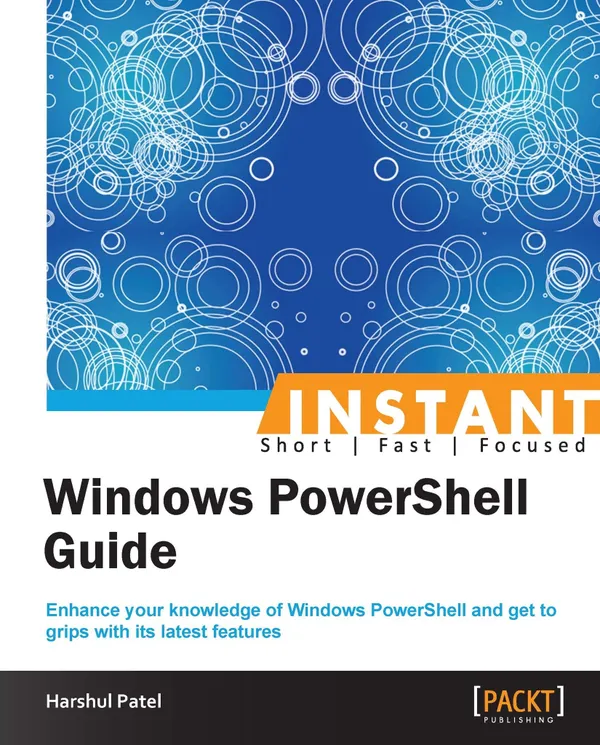 Instant Windows PowerShell Guide : Enhance your knowledge of Windows PowerShell and get to grips with its latest features
