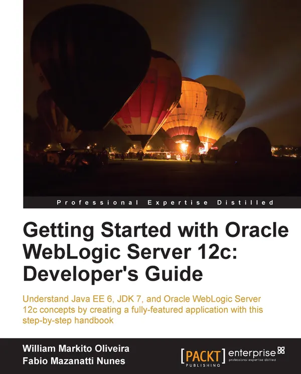 Getting Started with Oracle WebLogic Server 12c : Understand Java EE 6, JDK 7, and Oracle WebLogic Server 12c concepts by creating a fully-featured application with this step-by-step handbook