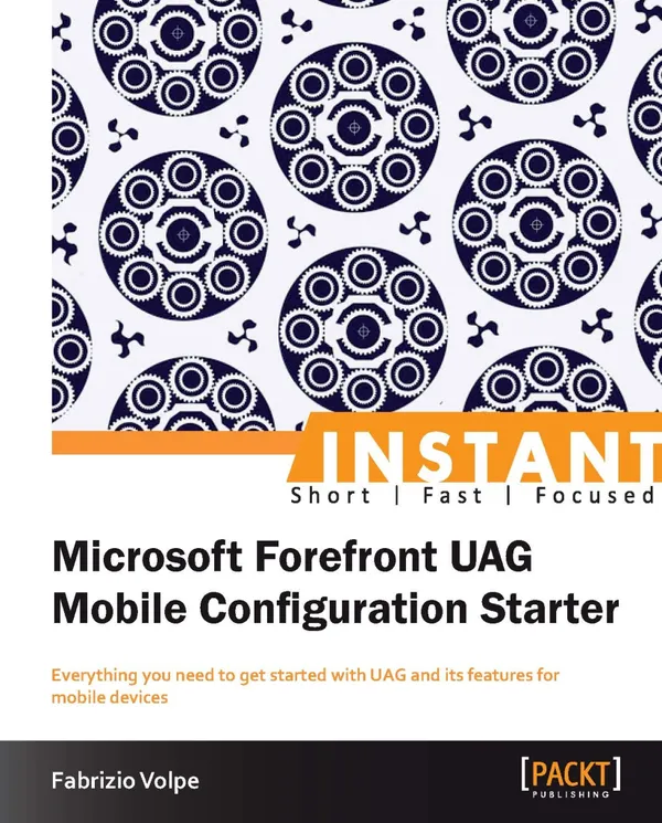 Instant Microsoft Forefront UAG Mobile Configuration Starter : Everything you need to get started with UAG and its features for mobile devices