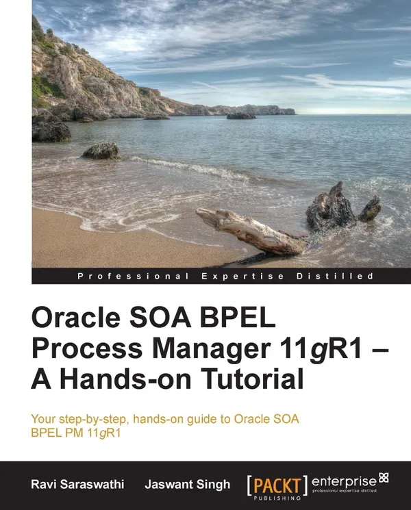 Oracle SOA BPEL Process Manager 11gR1 - A Hands-on Tutorial : Your step-by-step, hands-on guide to Oracle SOA BPEL PM 11gR1