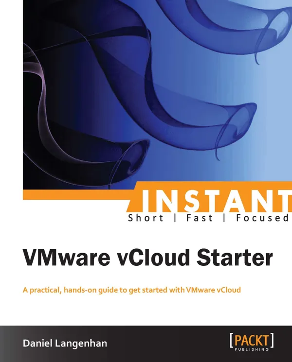 Instant VMware vCloud Starter : A practical, hands-on guide to get started with VMware vCloud