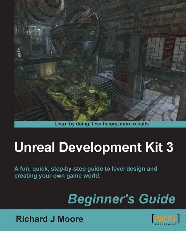 Unreal Development Kit Beginner's Guide : A fun, quick, step by step guide to level design and creating your own game world.