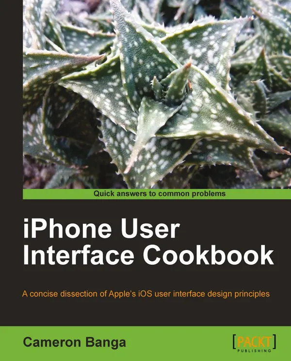 iPhone User Interface Cookbook : A concise dissection of Apple's iOS user interface design principles