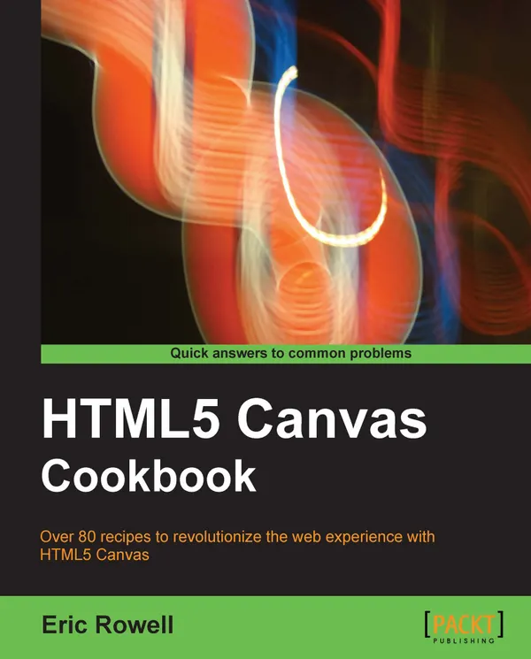 HTML5 Canvas Cookbook : Over 80 recipes to revolutionize the Web experience with HTML5 Canvas