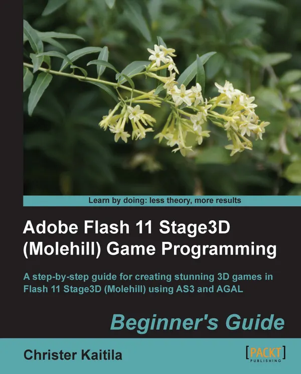 Adobe Flash 11 Stage3D (Molehill) Game Programming Beginner's Guide : A step-by-step guide for creating stunning 3D games in Flash 11 Stage3D (Molehill) using AS3 and AGAL.