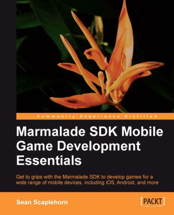 Marmalade SDK Mobile Game Development Essentials : Get to grips with the Marmalade SDK to develop games for a wide range of mobile devices, including iOS, Android, and more with this book and ebook.