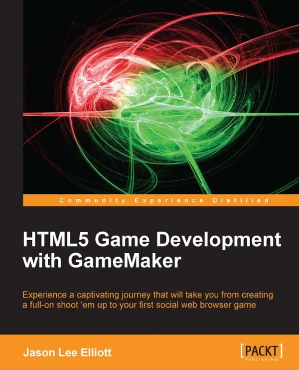HTML5 Game Development with GameMaker : Experience a captivating journey that will take you from creating a full-on shoot 'em up to your first social web browser game