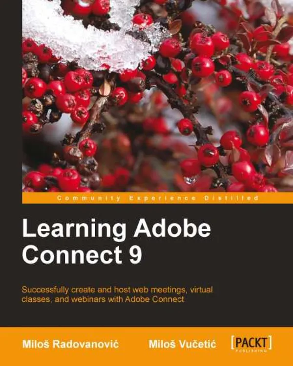 Learning Adobe Connect 9 : Successfully create and host web meetings, virtual classes, and webinars with Adobe Connect.