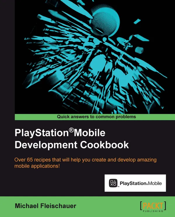 PlayStation Mobile Development Cookbook : Over 65 recipes that will help you create and develop amazing mobile applications!