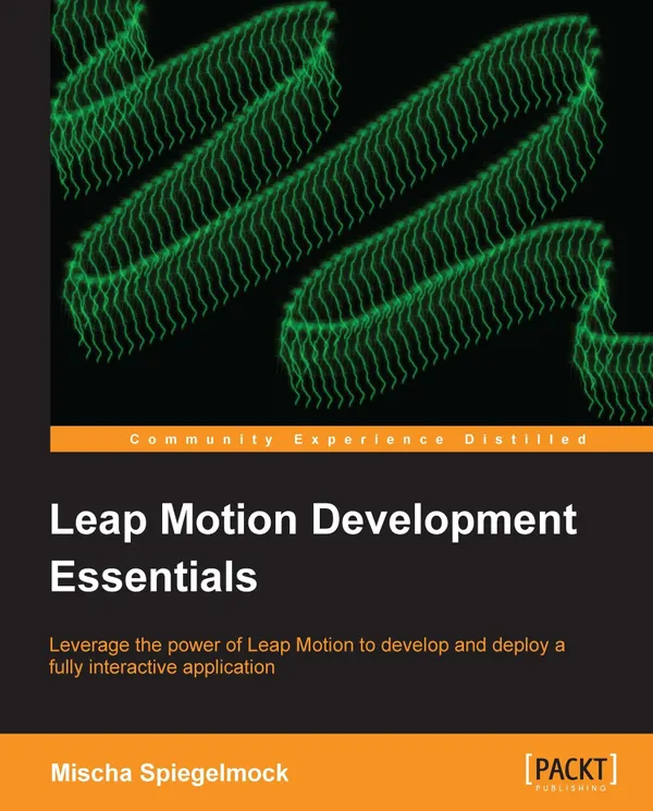 Leap Motion Development Essentials : Leverage the power of Leap Motion to develop and deploy a fully interactive application