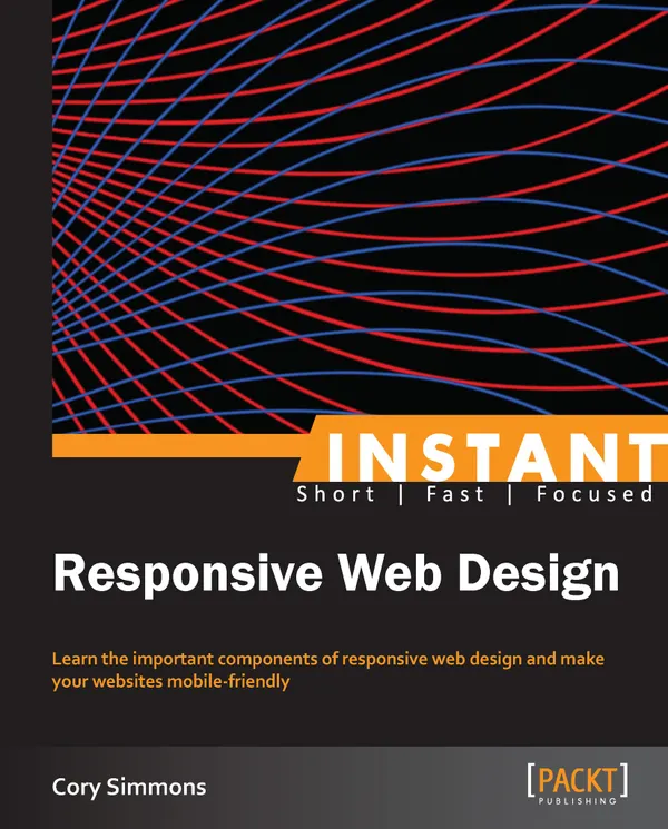 Instant Responsive Web Design : Learn the important components of responsive web design and make your websites mobile-friendly