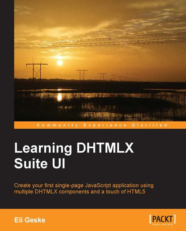 Learning DHTMLX Suite UI : Create your first single-page JavaScript application using multiple DHTMLX components and a touch of HTML5