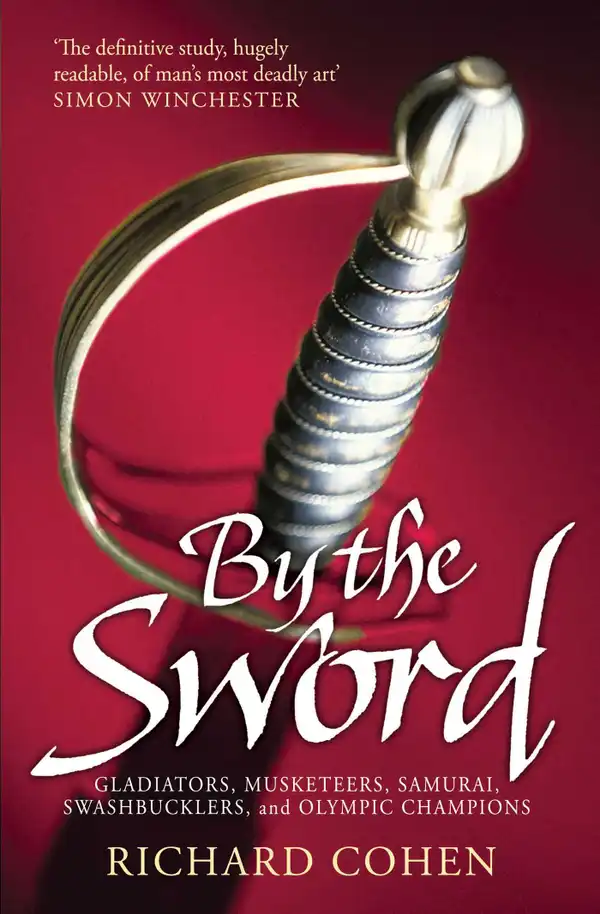 By the Sword : Gladiators, Musketeers, Samurai Warriors, Swashbucklers and Olympians