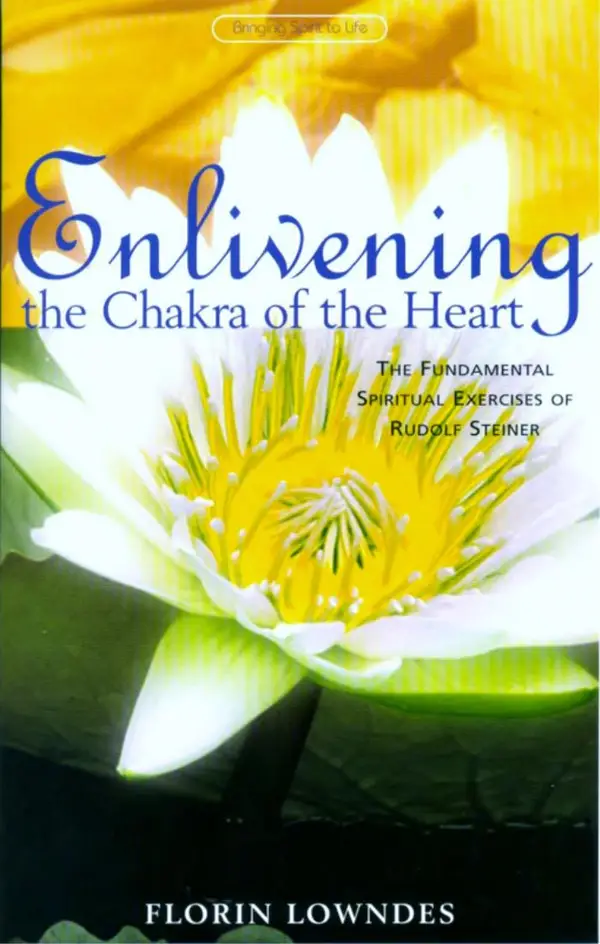 Enlivening the Chakra of the Heart : The Fundamental Spiritual Exercises of Rudolf Steiner