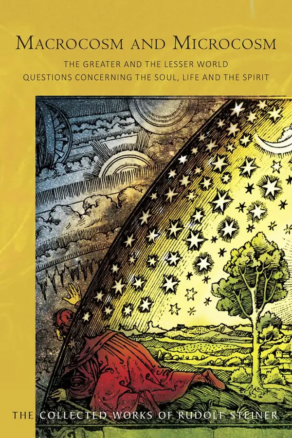 Macrocosm and Microcosm : The Greater and the Lesser World. Questions Concerning the Soul, Life and the Spirit