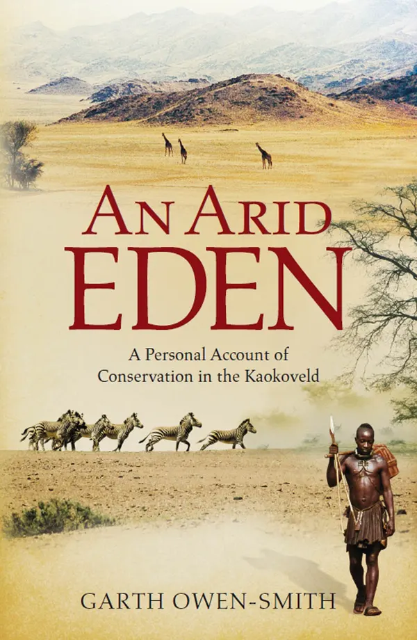 An Arid Eden : A Personal Account Of Conservation In The Kaokoveld