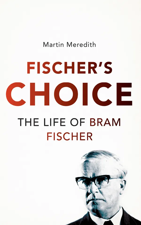 Fischer's Choice : The Life of Bram Fischer