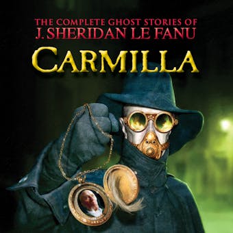 Carmilla - The Complete Ghost Stories of J. Sheridan Le Fanu, Vol. 2 of 30 (Unabridged)