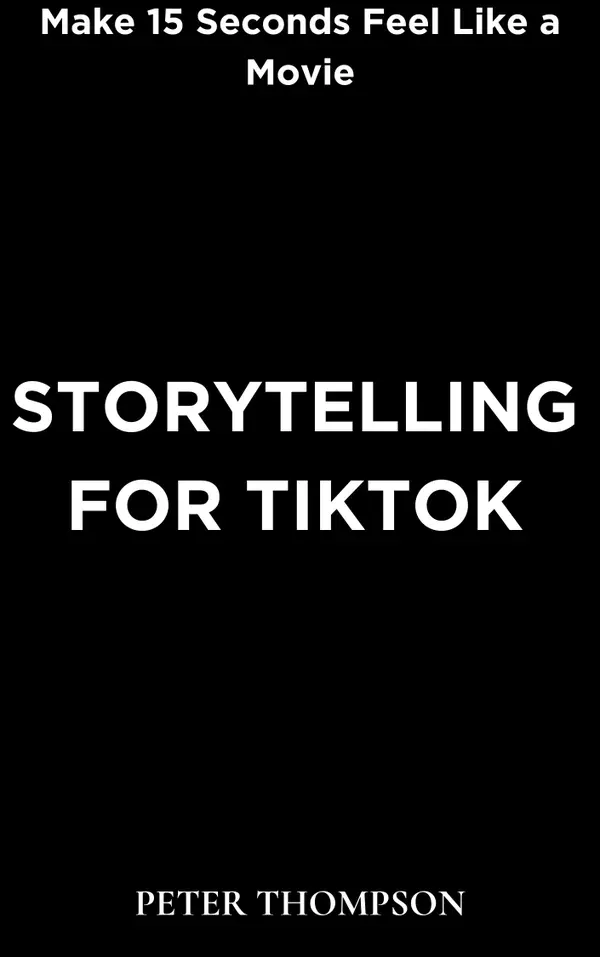 Storytelling for Tiktok : Make 15 Seconds Feel Like a Movie