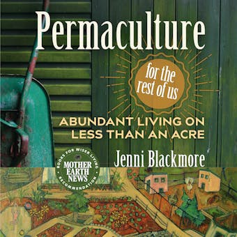 Permaculture for the Rest of Us: Abundant Living on Less than an Acre - Jenni Blackmore
