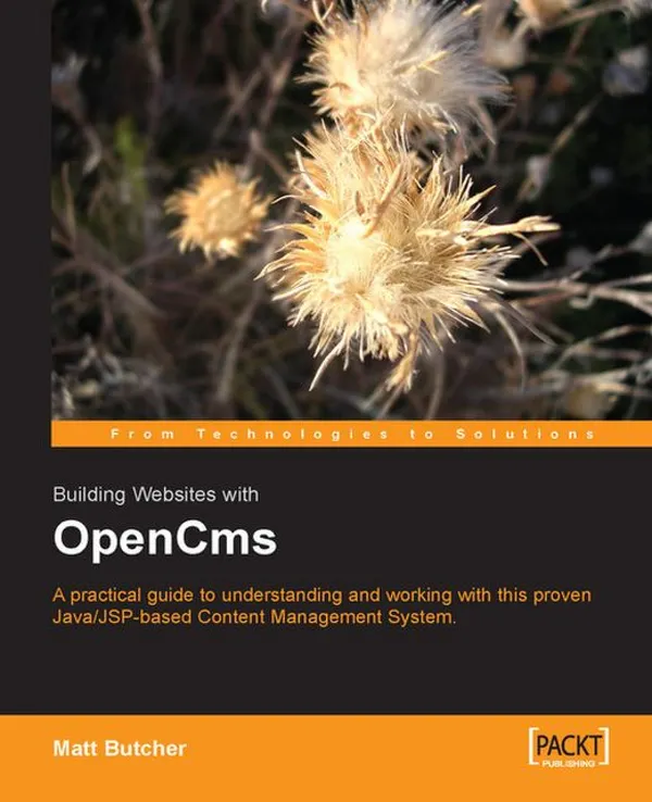 Building Websites with OpenCms : A practical guide to understanding and working with this proven Java/JSP-based content management system