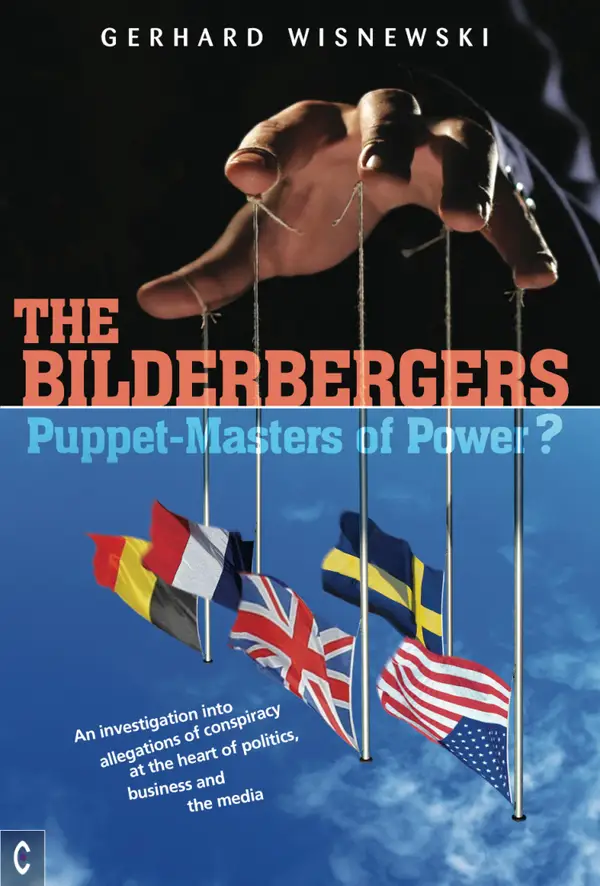 The Bilderbergers - Puppet-Masters of Power? : An Investigation into Claims of Conspiracy at the Heart of Politics, Business and the Media