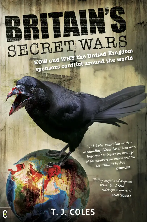 Britain's Secret Wars : How and Why the United Kingdom Sponsors Conflict Around the World