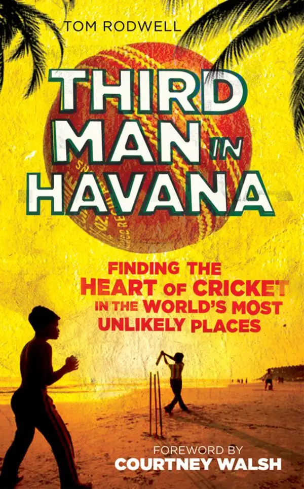 Third Man in Havana : Finding the heart of cricket in the world's most unlikely places