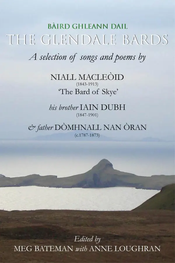 The Glendale Bards : A Selection of Songs and Poems by Niall Macleoid (1843-1913), 'The Bard of Skye', His Brother Iain Dubh (1847-1901) and Father Domhnall nan Oran (c.1787-1873)