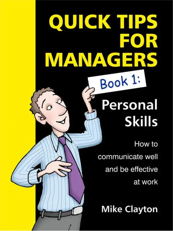 Quick Tips For Managers : Personal Skills: How to communicate well and be effective at work